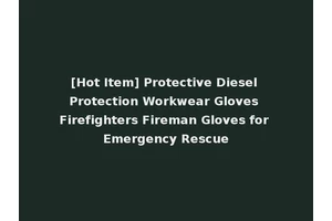 [Hot Item] Protective Diesel Protection Workwear Gloves Firefighters Fireman Gloves for Emergency Rescue