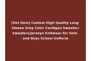 [Hot Item] Custom High Quality Long Sleeve Grey Color Cardigan Sweater/Sweaters/Jerseys Knitwear for Girls and Boys School Uniform