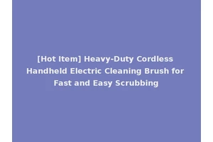 [Hot Item] Heavy-Duty Cordless Handheld Electric Cleaning Brush for Fast and Easy Scrubbing