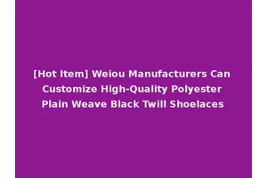 [Hot Item] Weiou Manufacturers Can Customize High-Quality Polyester Plain Weave Black Twill Shoelaces