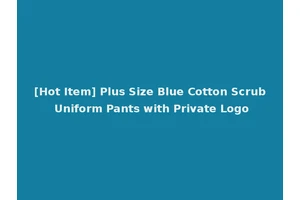 [Hot Item] Plus Size Blue Cotton Scrub Uniform Pants with Private Logo