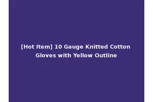 [Hot Item] 10 Gauge Knitted Cotton Gloves with Yellow Outline