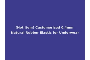 [Hot Item] Customerized 0.4mm Natural Rubber Elastic for Underwear