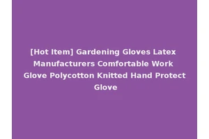 [Hot Item] Gardening Gloves Latex Manufacturers Comfortable Work Glove Polycotton Knitted Hand Protect Glove