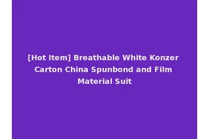 [Hot Item] Breathable White Konzer Carton China Spunbond and Film Material Suit