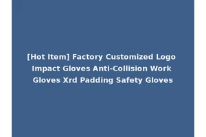 [Hot Item] Factory Customized Logo Impact Gloves Anti-Collision Work Gloves Xrd Padding Safety Gloves