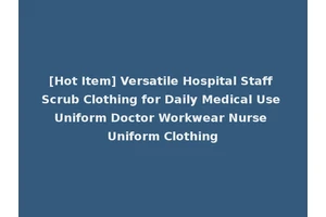 [Hot Item] Versatile Hospital Staff Scrub Clothing for Daily Medical Use Uniform Doctor Workwear Nurse Uniform Clothing