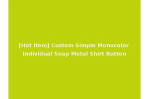 [Hot Item] Custom Simple Monocolor Individual Snap Metal Shirt Button