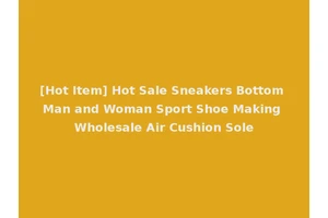 [Hot Item] Hot Sale Sneakers Bottom Man and Woman Sport Shoe Making Wholesale Air Cushion Sole