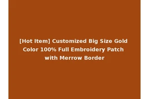 [Hot Item] Customized Big Size Gold Color 100% Full Embroidery Patch with Merrow Border