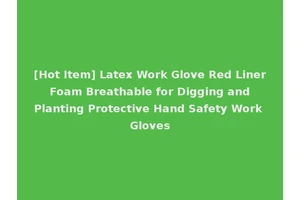 [Hot Item] Latex Work Glove Red Liner Foam Breathable for Digging and Planting Protective Hand Safety Work Gloves