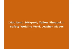 [Hot Item] 10" Yellow Sheepskin Safety Welding Work Leather Gloves