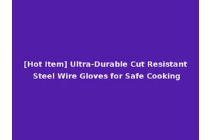 [Hot Item] Ultra-Durable Cut Resistant Steel Wire Gloves for Safe Cooking