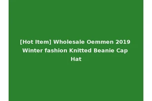 [Hot Item] Wholesale Oemmen 2019 Winter fashion Knitted Beanie Cap Hat
