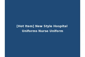 [Hot Item] New Style Hospital Uniforms Nurse Uniform
