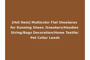 [Hot Item] Multicolor Flat Shoelaces for Running Shoes /Sneakers/Hoodies String/Bags Decoration/Home Textile/Pet Collar Leash