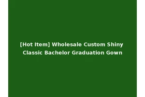 [Hot Item] Wholesale Custom Shiny Classic Bachelor Graduation Gown