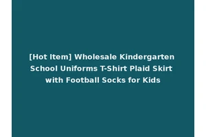 [Hot Item] Wholesale Kindergarten School Uniforms T-Shirt Plaid Skirt with Football Socks for Kids