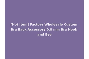 [Hot Item] Factory Wholesale Custom Bra Back Accessory 0.8 mm Bra Hook and Eye