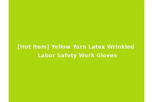 [Hot Item] Yellow Yarn Latex Wrinkled Labor Safety Work Gloves
