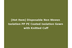 [Hot Item] Disposable Non Woven Isolation PP PE Coated Isolation Gown with Knitted Cuff