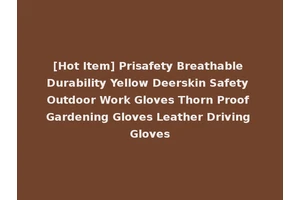 [Hot Item] Prisafety Breathable Durability Yellow Deerskin Safety Outdoor Work Gloves Thorn Proof Gardening Gloves Leather Driving Gloves