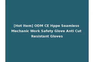 [Hot Item] ODM CE Hppe Seamless Mechanic Work Safety Glove Anti Cut Resistant Gloves