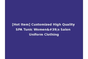 [Hot Item] Customized High Quality SPA Tunic Women's Salon Uniform Clothing