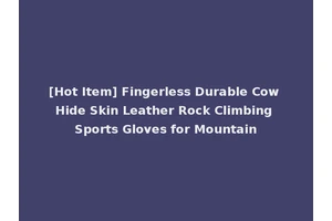 [Hot Item] Fingerless Durable Cow Hide Skin Leather Rock Climbing Sports Gloves for Mountain