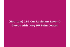[Hot Item] 13G Cut Resistant Level-D Gloves with Grey PU Palm Coated