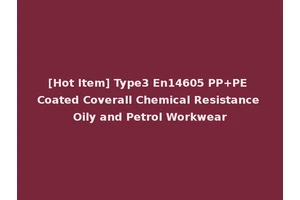 [Hot Item] Type3 En14605 PP+PE Coated Coverall Chemical Resistance Oily and Petrol Workwear