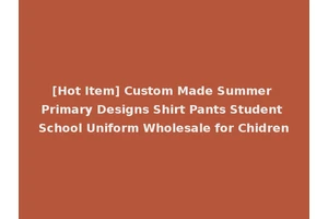 [Hot Item] Custom Made Summer Primary Designs Shirt Pants Student School Uniform Wholesale for Chidren