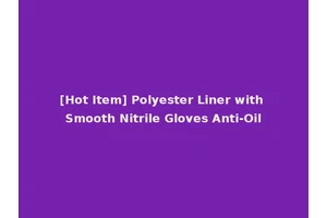 [Hot Item] Polyester Liner with Smooth Nitrile Gloves Anti-Oil