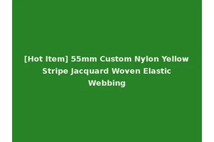 [Hot Item] 55mm Custom Nylon Yellow Stripe Jacquard Woven Elastic Webbing