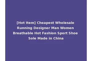 [Hot Item] Cheapest Wholesale Running Designer Man Women Breathable Hot Fashion Sport Shoe Sole Made in China