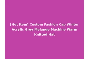[Hot Item] Custom Fashion Cap Winter Acrylic Grey Melange Machine Warm Knitted Hat