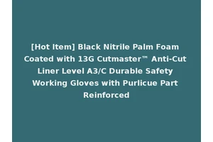 [Hot Item] Black Nitrile Palm Foam Coated with 13G Cutmaster™ Anti-Cut Liner Level A3/C Durable Safety Working Gloves with Purlicue Part Reinforced