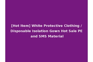 [Hot Item] White Protective Clothing /Disposable Isolation Gown Hot Sale PE and SMS Material