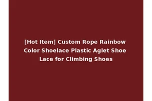 [Hot Item] Custom Rope Rainbow Color Shoelace Plastic Aglet Shoe Lace for Climbing Shoes