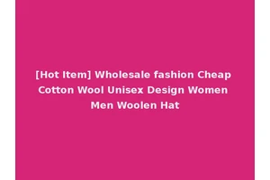 [Hot Item] Wholesale fashion Cheap Cotton Wool Unisex Design Women Men Woolen Hat