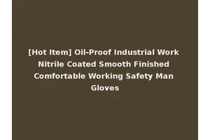 [Hot Item] Oil-Proof Industrial Work Nitrile Coated Smooth Finished Comfortable Working Safety Man Gloves