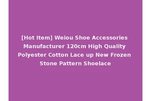[Hot Item] Weiou Shoe Accessories Manufacturer 120cm High Quality Polyester Cotton Lace up New Frozen Stone Pattern Shoelace