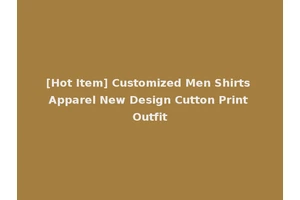 [Hot Item] Customized Men Shirts Apparel New Design Cutton Print Outfit