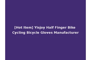 [Hot Item] Yisjoy Half Finger Bike Cycling Bicycle Gloves Manufacturer