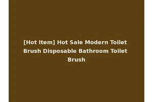 [Hot Item] Hot Sale Modern Toilet Brush Disposable Bathroom Toilet Brush