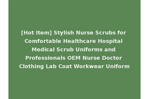 [Hot Item] Stylish Nurse Scrubs for Comfortable Healthcare Hospital Medical Scrub Uniforms and Professionals OEM Nurse Doctor Clothing Lab Coat Workwear Uniform