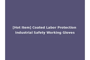 [Hot Item] Coated Labor Protection Industrial Safety Working Gloves