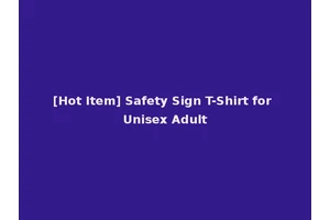 [Hot Item] Safety Sign T-Shirt for Unisex Adult