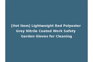 [Hot Item] Lightweight Red Polyester Grey Nitrile Coated Work Safety Garden Gloves for Cleaning