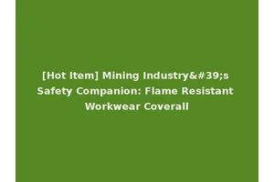 [Hot Item] Mining Industry's Safety Companion: Flame Resistant Workwear Coverall